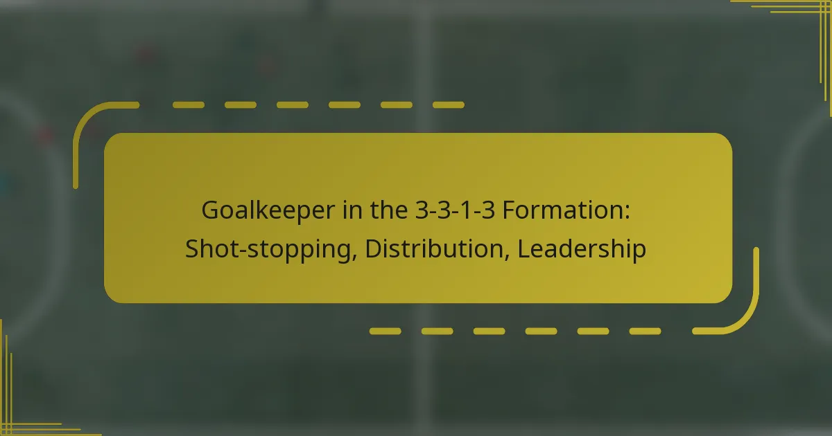 Goalkeeper in the 3-3-1-3 Formation: Shot-stopping, Distribution, Leadership