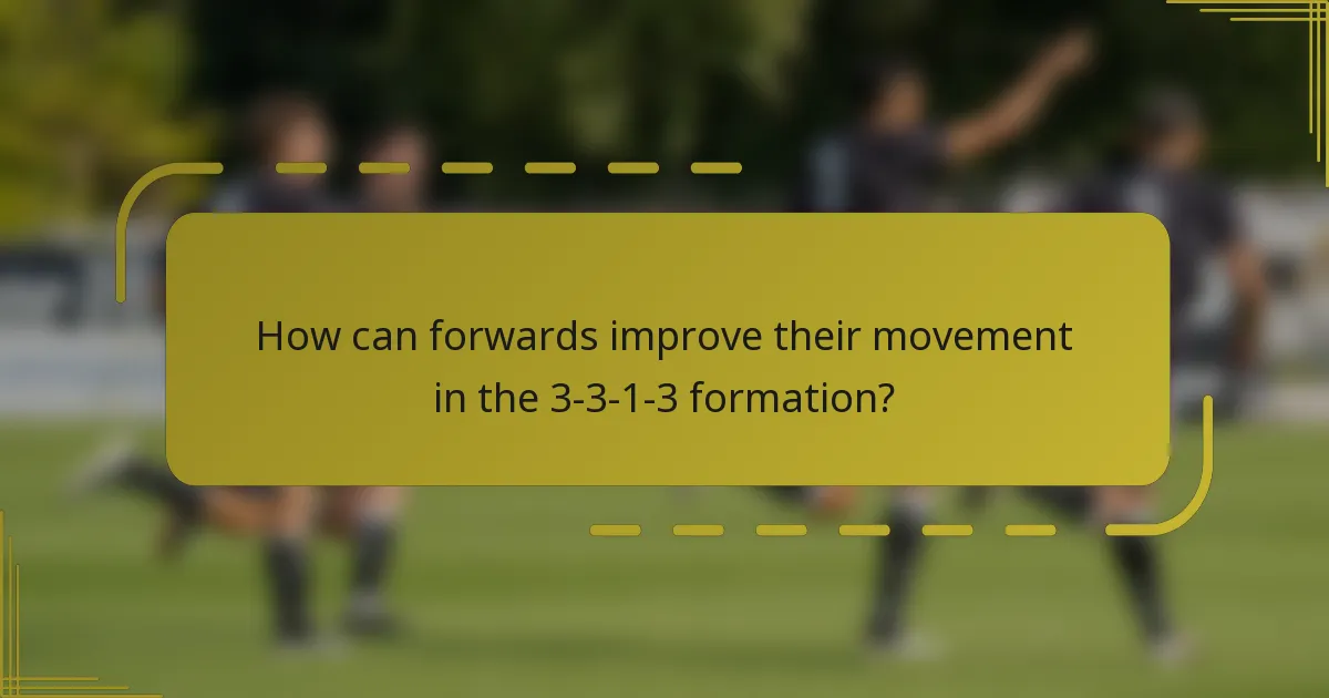 How can forwards improve their movement in the 3-3-1-3 formation?