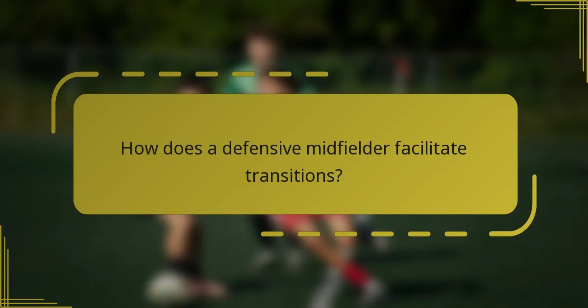 How does a defensive midfielder facilitate transitions?