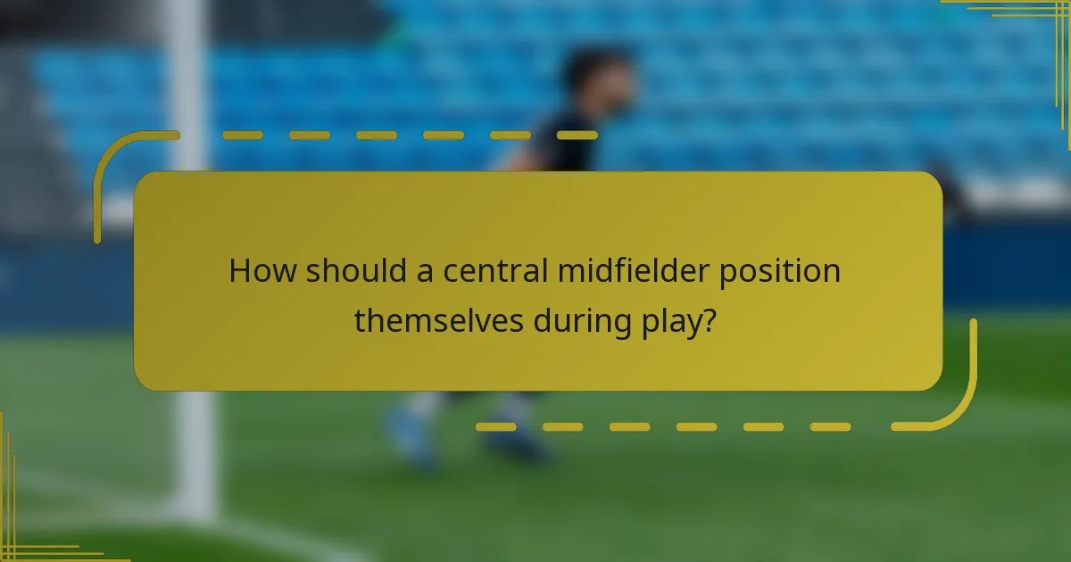 How should a central midfielder position themselves during play?