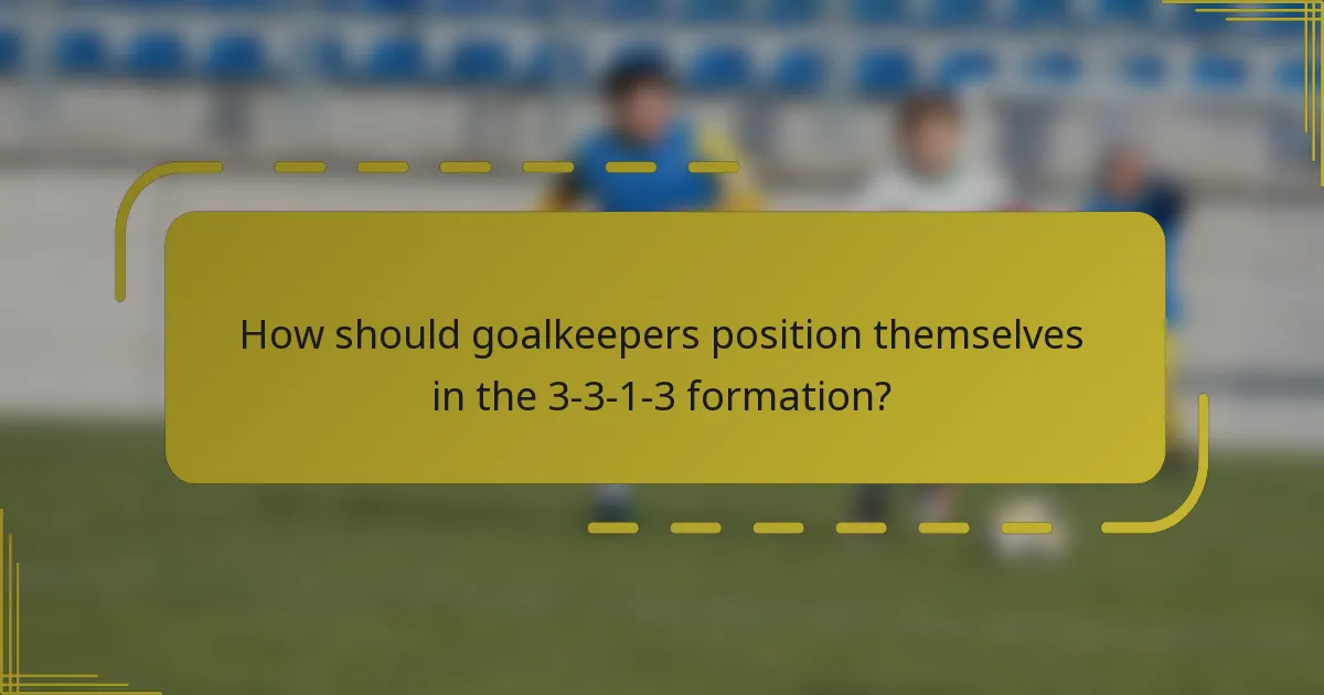 How should goalkeepers position themselves in the 3-3-1-3 formation?