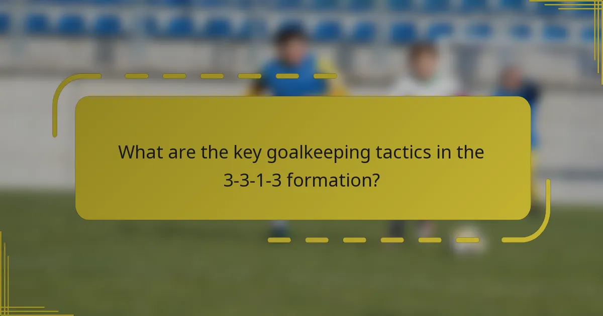 What are the key goalkeeping tactics in the 3-3-1-3 formation?