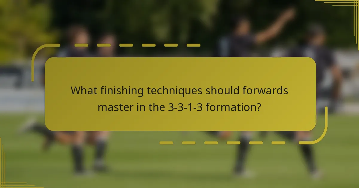 What finishing techniques should forwards master in the 3-3-1-3 formation?