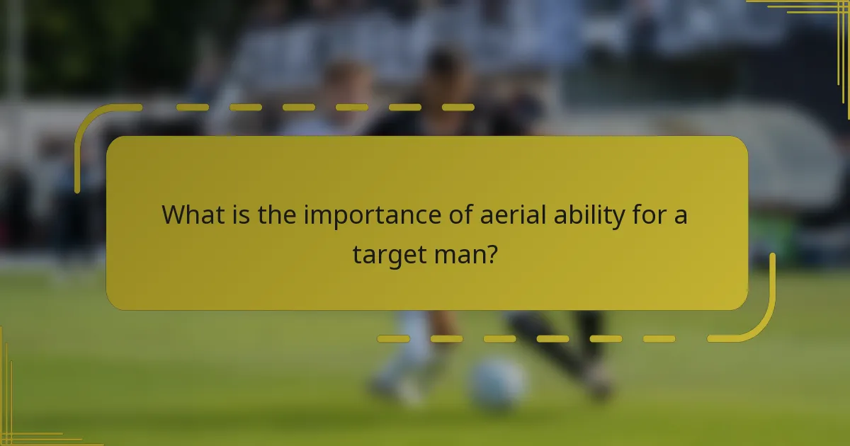 What is the importance of aerial ability for a target man?